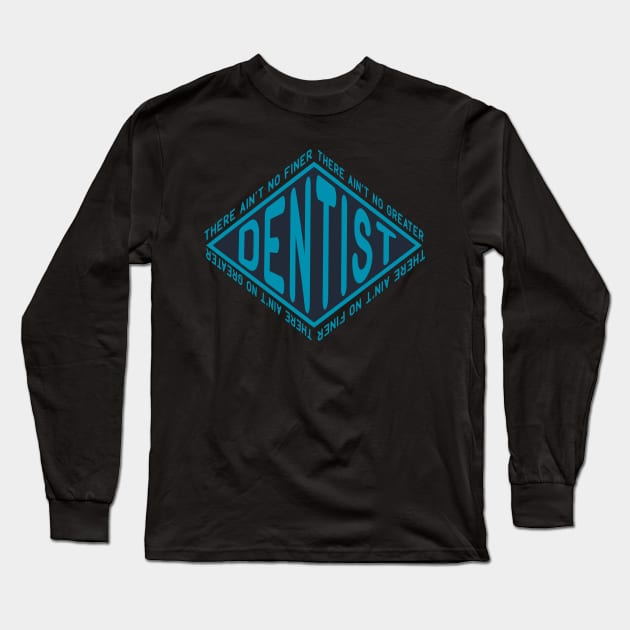 There Aint No Finer Dentist Long Sleeve T-Shirt by thingsandthings